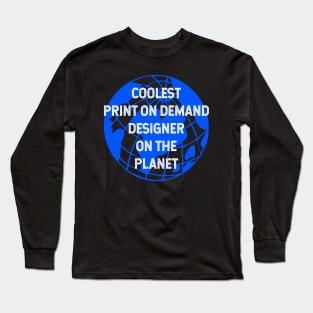 Coolest Print On Demand Designer on the Planet Long Sleeve T-Shirt